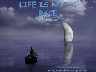 Life is Not a Race By Anonymous Slideshare By Xenia xeniagreekmuslimah.wordpress.com 