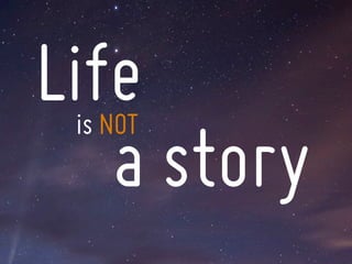 Life
   a story
 is NOT
 