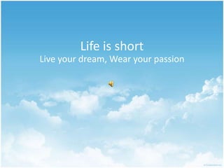 Life is short Live yourdream, Wear your passion 