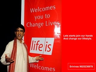 Lets starts join our hands
And change our lifestyle.




     Srinivas 9025236979
 