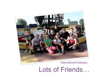 International Holidays

Lots of Friends…

 