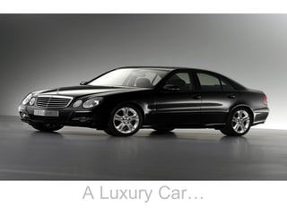 A Luxury Car…

 