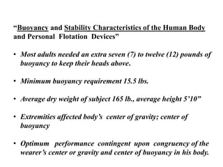 “Buoyancy and Stability Characteristics of the Human Body
and Personal Flotation Devices”
• Most adults needed an extra se...