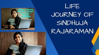 LIFE
JOURNEY OF
SINDHUJA
RAJARAMAN
 