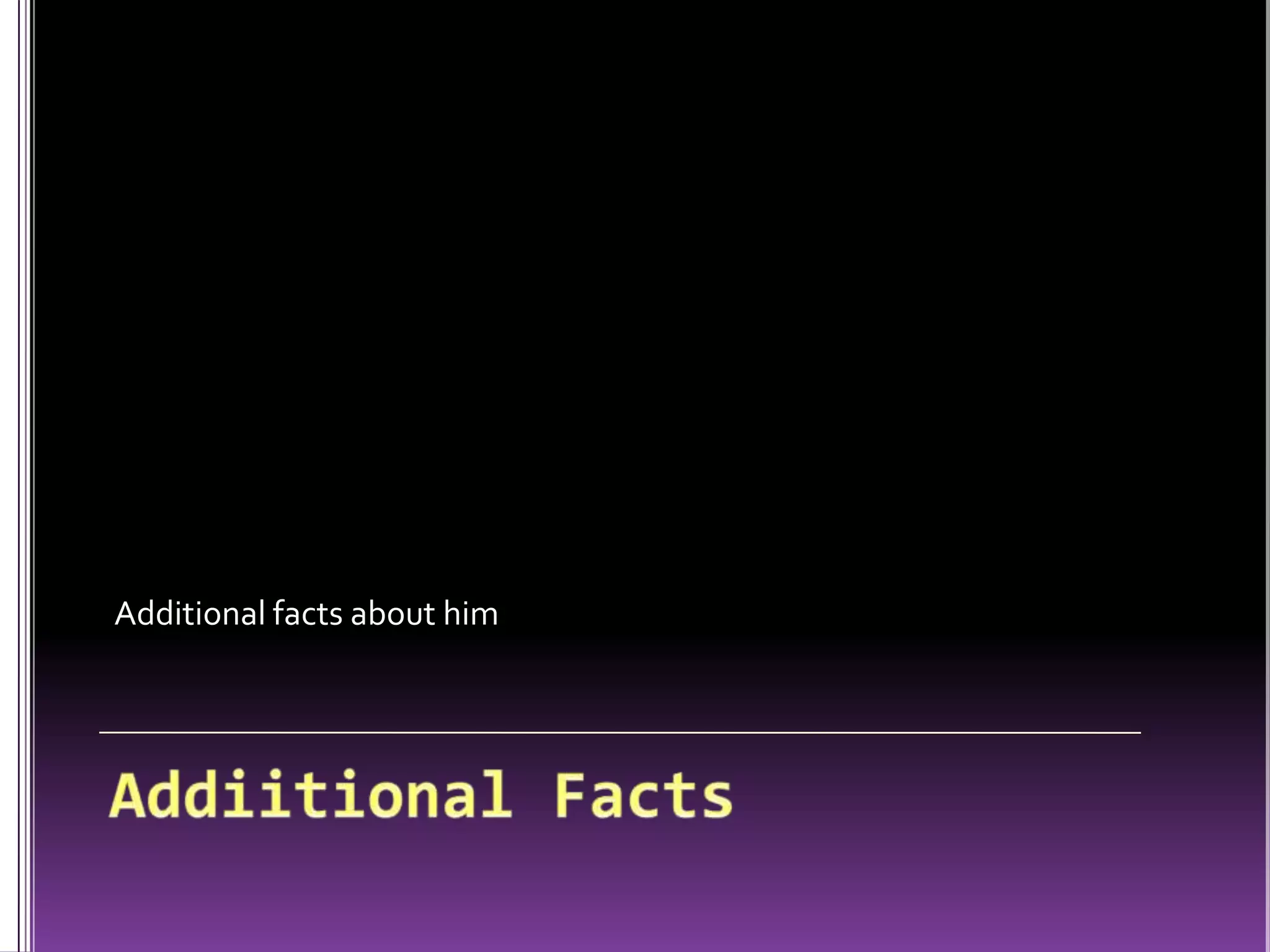 Additional facts about himAddiitional Facts
