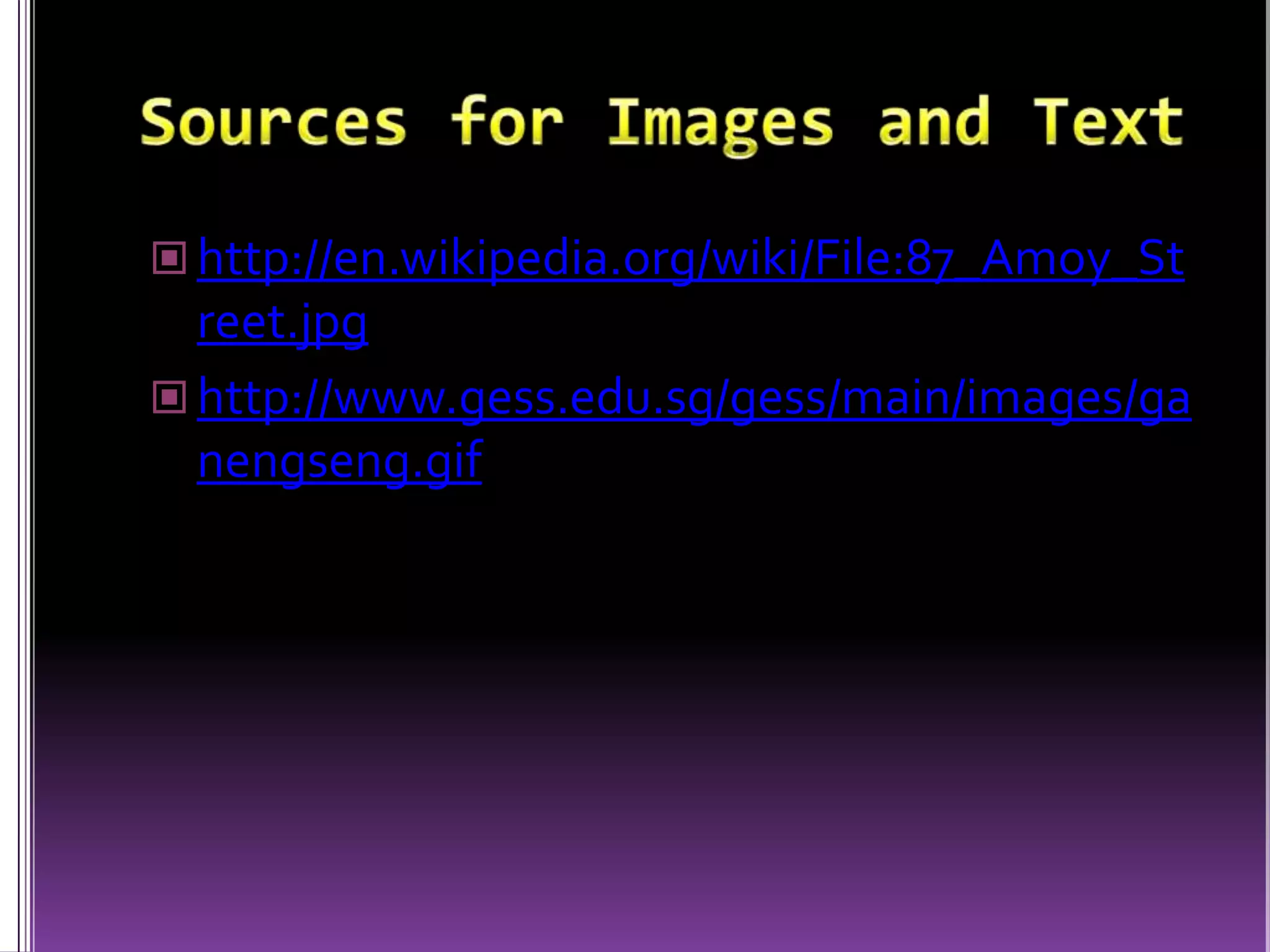 Sources for Images and Texthttp://en.wikipedia.org/wiki/File:87_Amoy_Street.jpghttp://www.gess.edu.sg/gess/main/images/ganengseng.gif