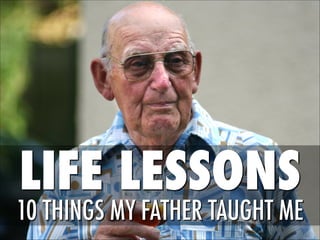 LIFE LESSONS

10 THINGS MY FATHER TAUGHT ME

 
