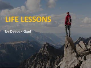 LIFE LESSONS
by Deepak Goel
 