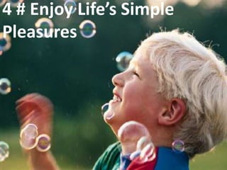 4 # Enjoy Life’s Simple
Pleasures
 