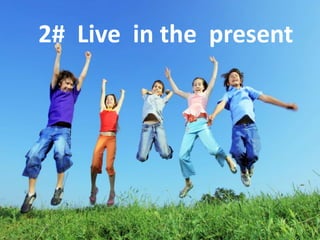 2# Live in the present
 