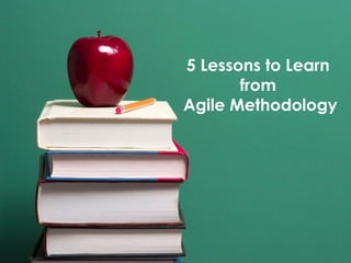 5 Lessons to Learn  from  Agile Methodology 