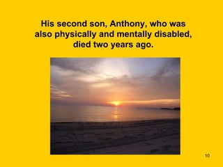 His second son, Anthony, who was also physically and mentally disabled, died two years ago. 