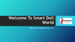 Welcome To Smart Doll
World
https://www.smartdollworld.com/
 