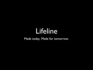 Lifeline
Made today. Made for tomorrow.
 