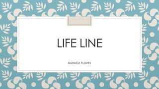 LIFE LINE
MONICA FLORES
 