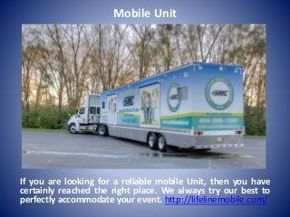 Mobile Unit
If you are looking for a reliable mobile Unit, then you have
certainly reached the right place. We always try our best to
perfectly accommodate your event. http://lifelinemobile.com/
 