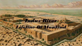 Indus River
Lifeline Of Mankind
 