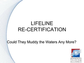 LIFELINE
RE-CERTIFICATION
Could They Muddy the Waters Any More?

 