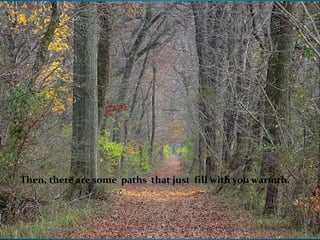 Then, there are some paths that just fill with you warmth.
 