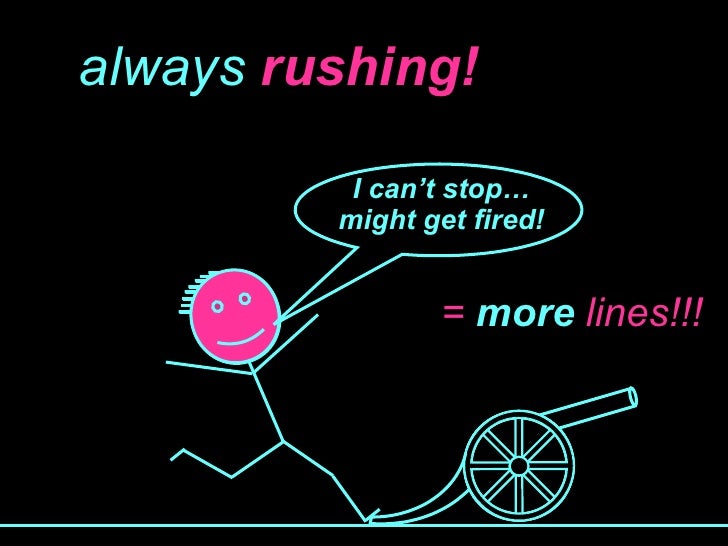 always  rushing! =  more  lines!!! I can’t stop… might get fired! 