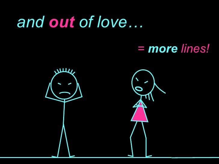 and  out   of   love… =  more  lines! 