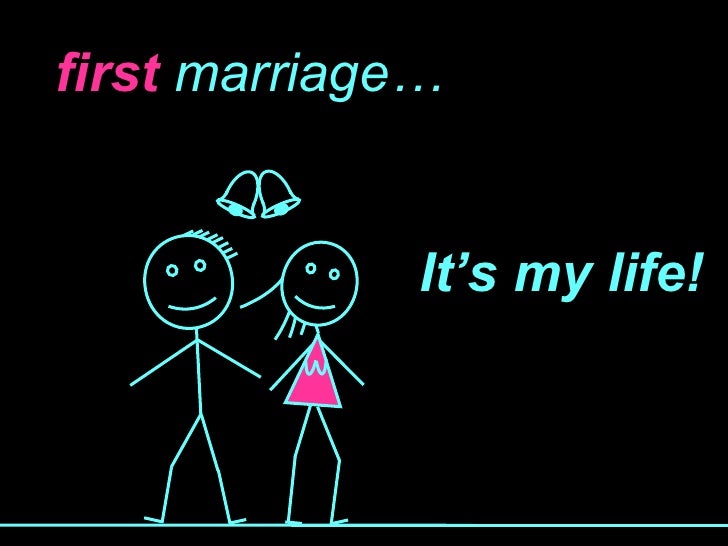 first   marriage… It’s my life! 