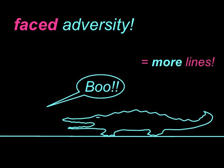 faced  adversity! =  more  lines! Boo!! 