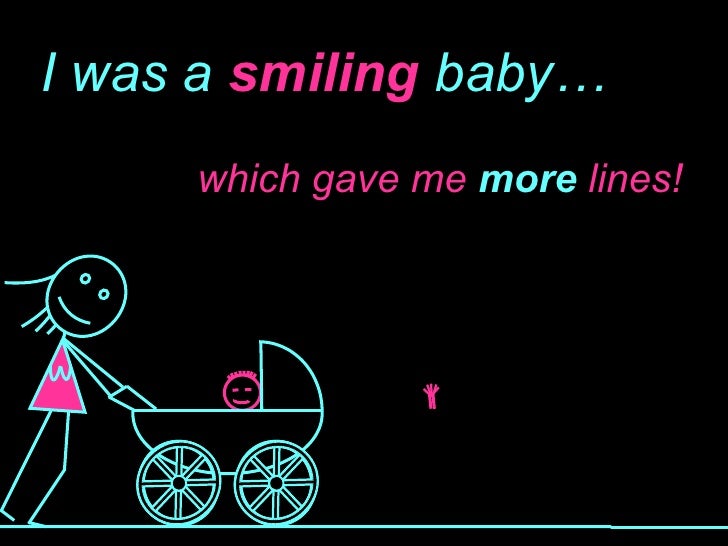 I was a  smiling  baby… which gave me  more  lines! 