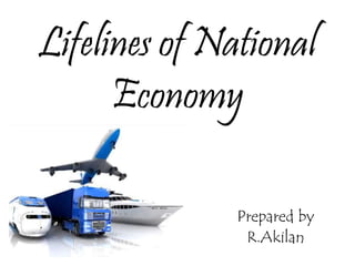 Lifelines of National
Economy
Prepared by
R.Akilan
 