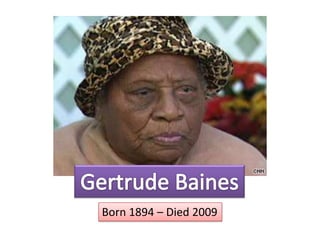Gertrude Baines Born 1894 – Died 2009 