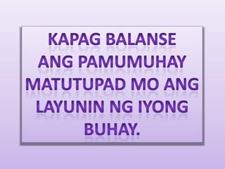 kapag balanseang pamumuhaymatutupad mo anglayunin ng iyongbuhay.