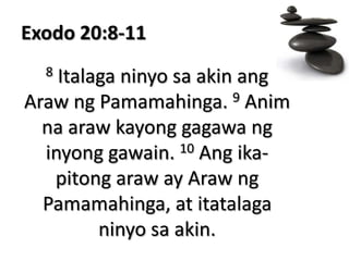 Exodo 20:8-118 Italaga ninyo sa akin ang Araw ng Pamamahinga. 9 Anim na araw kayong gagawa ng inyong gawain. 10 Ang ika-pitong araw ay Araw ng Pamamahinga, at itatalaga ninyo sa akin.