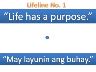 Lifeline No. 1“Life has a purpose.”“May layuninangbuhay.”