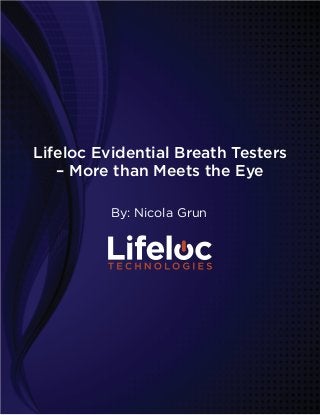 Lifeloc Evidential Breath Testers
– More than Meets the Eye
By: Nicola Grun
 