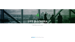 LIFE @ LOHIKA
lohika.com.ua
Part of the Altran Group
http://www.lohika.com.ua/
 