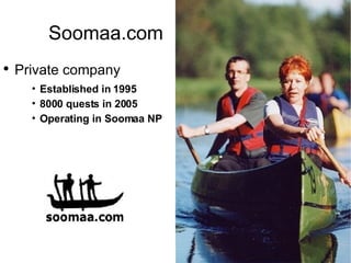 Soomaa.com Private company Established in 1995 8000 quests in 2005 Operating in Soomaa NP 