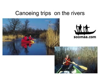 Canoeing trips  on the rivers 