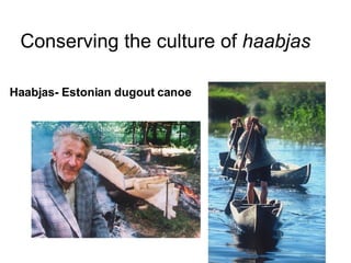 Conserving the culture of  haabjas Haabjas- Estonian dugout canoe 