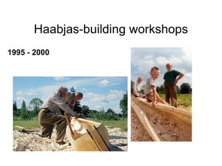 Haabjas-building workshops 1995 - 2000 