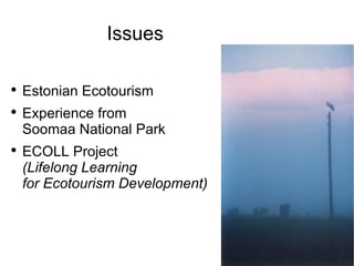 Issues Estonian Ecotourism Experience from  Soomaa National Park ECOLL Project  (Lifelong Learning  for Ecotourism Development)   