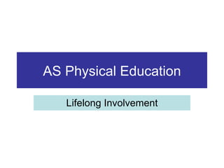 AS Physical Education

   Lifelong Involvement
 
