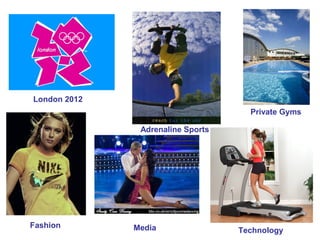 London 2012
Private Gyms
Adrenaline Sports

Fashion

Media

Technology

 