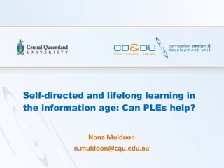 Self-directed and lifelong learning in the information age: Can PLEs help? Nona Muldoon [email_address] 