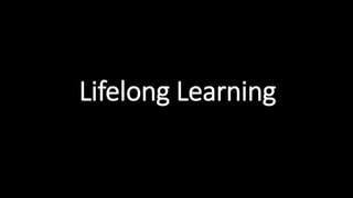 Lifelong Learning 
 