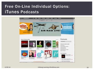 Free On-Line Individual Options:
iTunes Podcasts
234/25/14 Lifelong Learning; kfinn@mac.com
 