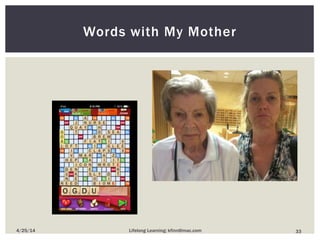Words with My Mother
334/25/14 Lifelong Learning; kfinn@mac.com
 