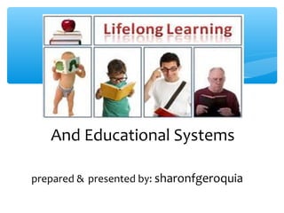 And Educational Systems
prepared & presented by: sharonfgeroquia
 