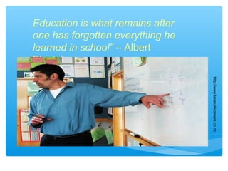 Education is what remains after
one has forgotten everything he
learned in school” – Albert
Einstein
http://www.taranakicareers.co.nz
 