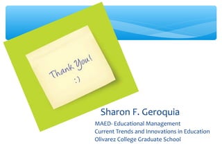MAED- Educational Management
Current Trends and Innovations in Education
Olivarez College Graduate School
Sharon F. Geroquia
 