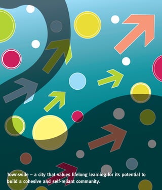 Townsville – a city that values lifelong learning for its potential to
build a cohesive and self-reliant community.
 